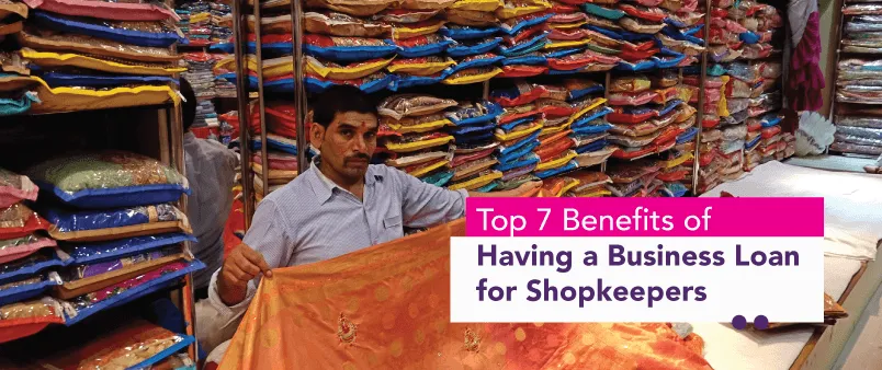 Top 7 Benefits of Having A Business Loan for Shopkeepers